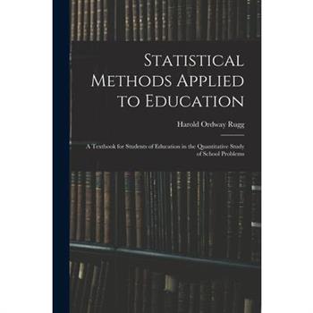 Statistical Methods Applied to Education; a Textbook for Students of Education in the Quantitative Study of School Problems