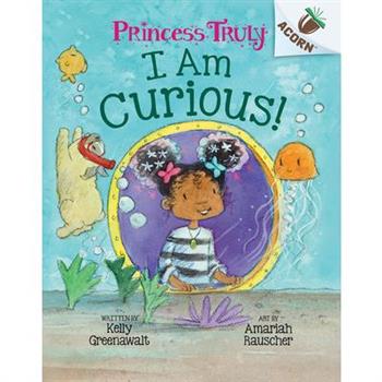 I Am Curious: An Acorn Book (Princess Truly #7)