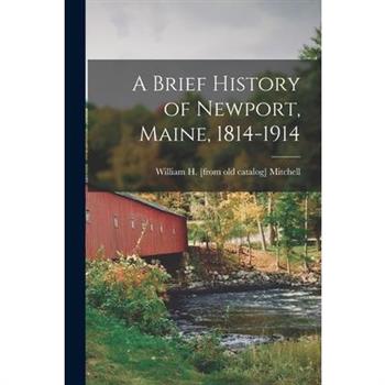 A Brief History of Newport, Maine, 1814-1914