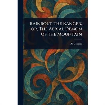 Rainbolt, the Ranger; or, The Aerial Demon of the Mountain