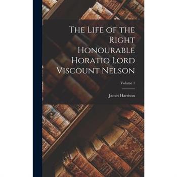 The Life of the Right Honourable Horatio Lord Viscount Nelson; Volume 1