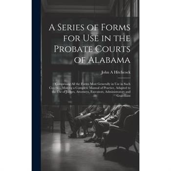 A Series of Forms for Use in the Probate Courts of Alabama