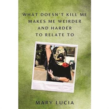 What Doesn't Kill Me Makes Me Weirder and Harder to Relate to