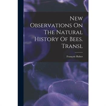New Observations On The Natural History Of Bees. Transl