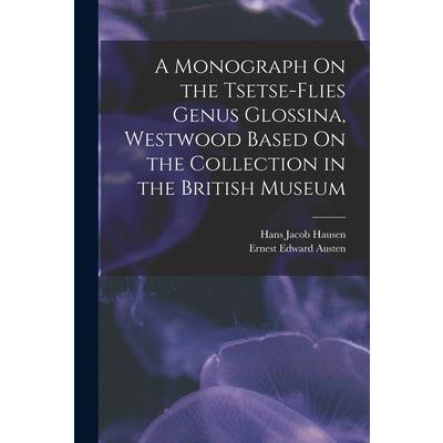 A Monograph On the Tsetse-Flies Genus Glossina, Westwood Based On the Collection in the British Museum