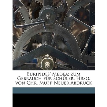 Euripides’ Medea; Zum Gebrauch Fur Schuler. Hrsg. Von Chr. Muff. Neuer Abdruck Volume 01