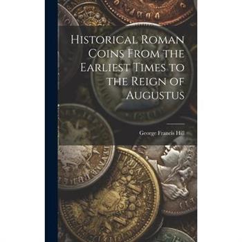 Historical Roman Coins From the Earliest Times to the Reign of Augustus