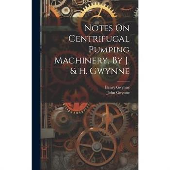 Notes On Centrifugal Pumping Machinery, By J. & H. Gwynne