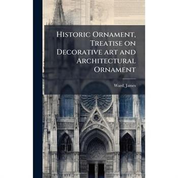 Historic Ornament, Treatise on Decorative art and Architectural Ornament