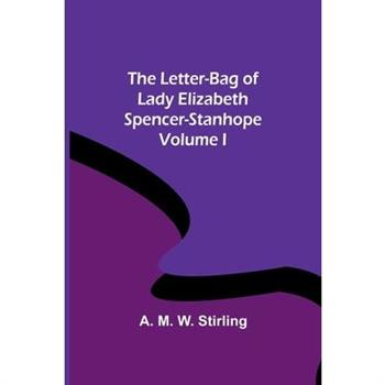 The Letter-Bag of Lady Elizabeth Spencer-Stanhope - Volume I