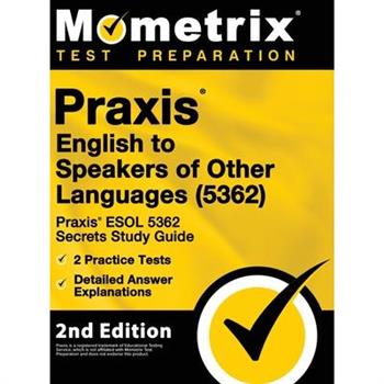 Praxis English to Speakers of Other Languages (5362) - Praxis ESOL 5362 Secrets Study Guide, 2 Practice Tests, Detailed Answer Explanations