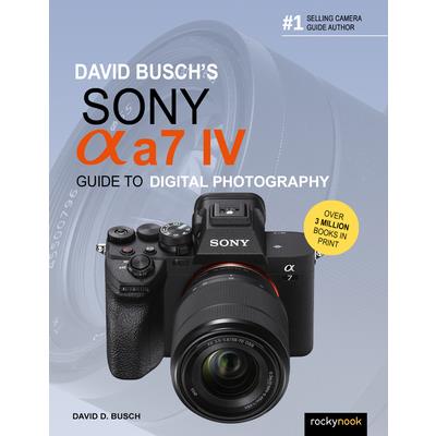 David Busch’s Sony Alpha A7 IV Guide to Digital Photography