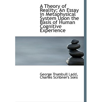 A Theory of Reality; An Essay in Metaphysical System Upon the Basis of Human Cognitive Experience