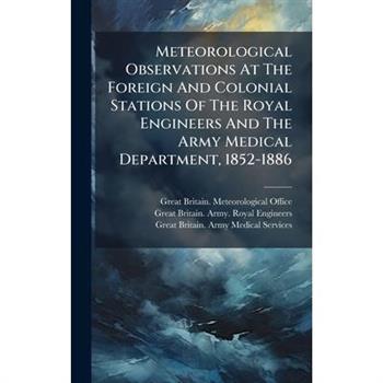 Meteorological Observations At The Foreign And Colonial Stations Of The Royal Engineers And The Army Medical Department, 1852-1886