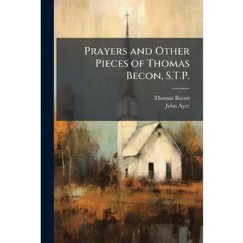 Prayers and Other Pieces of Thomas Becon, S.T.P.