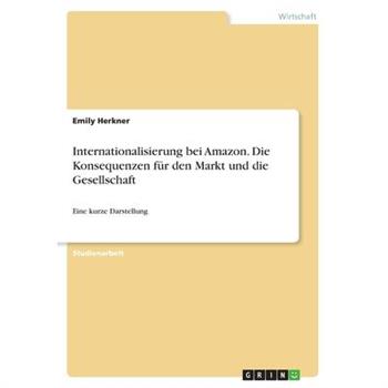 Internationalisierung bei Amazon. Die Konsequenzen f羹r den Markt und die Gesellschaft