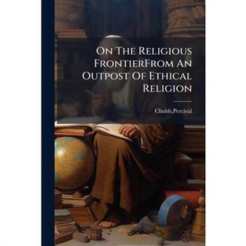 On The Religious FrontierFrom An Outpost Of Ethical Religion