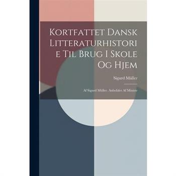 Kortfattet Dansk Litteraturhistorie til Brug i Skole og Hjem