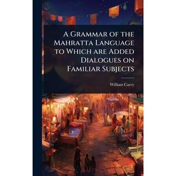 A Grammar of the Mahratta Language to Which are Added Dialogues on Familiar Subjects