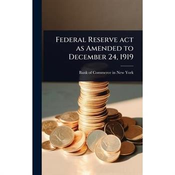 Federal Reserve act as Amended to December 24, 1919