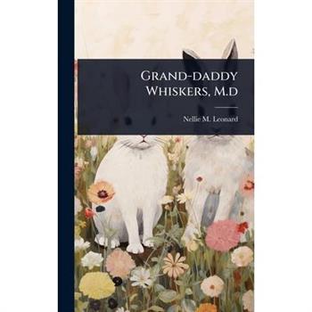 Grand-daddy Whiskers, M.d