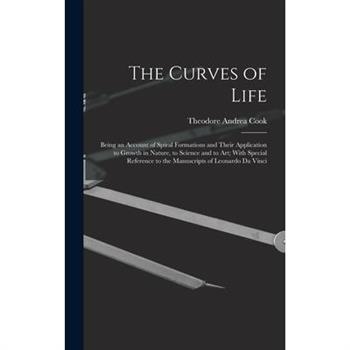 The Curves of Life; Being an Account of Spiral Formations and Their Application to Growth in Nature, to Science and to art; With Special Reference to the Manuscripts of Leonardo da Vinci