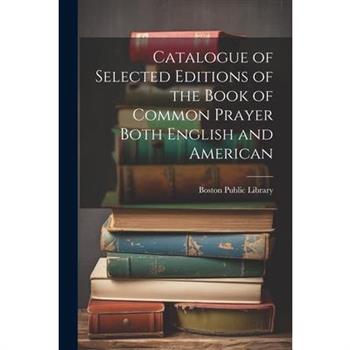 Catalogue of Selected Editions of the Book of Common Prayer Both English and American