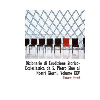 Dizionario Di Erudizione Storico-Ecclesiastica Da S. Pietro Sino AI Nostri Giorni, Volume XXV