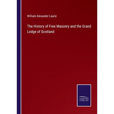 The History of Free Masonry and the Grand Lodge of Scotland
