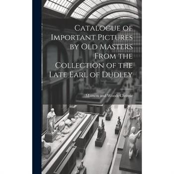 Catalogue of Important Pictures by old Masters From the Collection of the Late Earl of Dudley