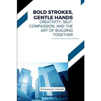 Bold Strokes, Gentle Hands, Creativity, Self-Compassion, and the Art of Building Together