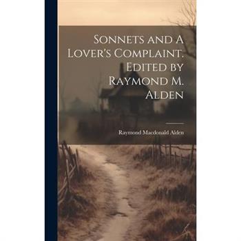 Sonnets and A Lover's Complaint. Edited by Raymond M. Alden
