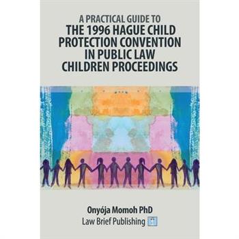 A Practical Guide to the 1996 Hague Child Protection Convention in Public Law Children Proceedings