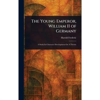 The Young Emperor, William II of Germany