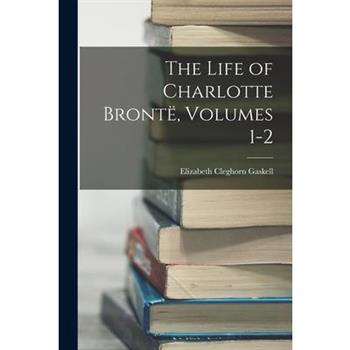 The Life of Charlotte Bront禱, Volumes 1-2