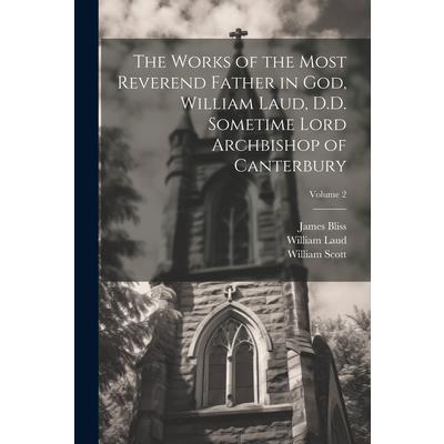 The Works of the Most Reverend Father in God, William Laud, D.D. Sometime Lord Archbishop of Canterbury; Volume 2