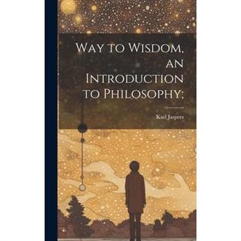 Way to Wisdom, an Introduction to Philosophy;