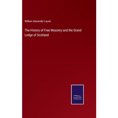 The History of Free Masonry and the Grand Lodge of Scotland
