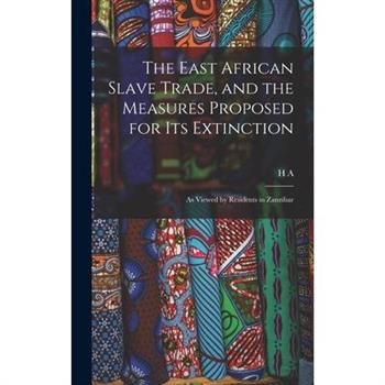 The East African Slave Trade, and the Measures Proposed for its Extinction