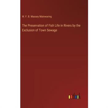 The Preservation of Fish Life in Rivers by the Exclusion of Town Sewage