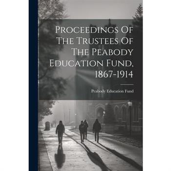 Proceedings Of The Trustees Of The Peabody Education Fund, 1867-1914