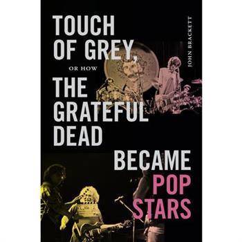 Touch of Grey, or How the Grateful Dead Became Pop Stars