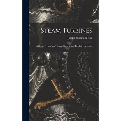 Steam Turbines; a Short Treatise on Theory, Design, and Field of Operation
