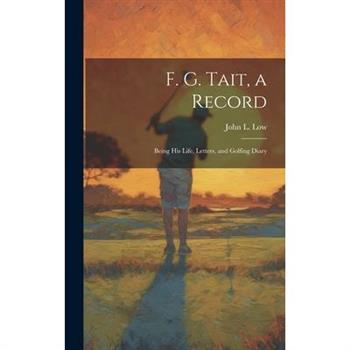 F. G. Tait, a Record; Being his Life, Letters, and Golfing Diary