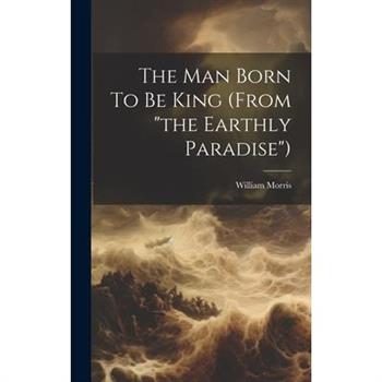 The Man Born To Be King (from "the Earthly Paradise")