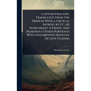 Captain Fracasse. Translated From the French; With a Critical Introd. by F.C. de Sumichrast. A Front. and Numerous Other Portraits With Descriptives Notes by Octave Uzanne