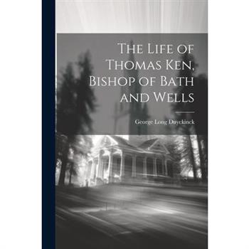 The Life of Thomas Ken, Bishop of Bath and Wells