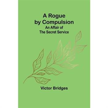 A Rogue by Compulsion; An Affair of the Secret Service