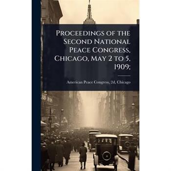 Proceedings of the Second National Peace Congress, Chicago, May 2 to 5, 1909;