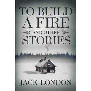 To Build a Fire and Other Stories